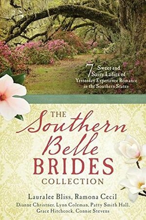 The Southern Belle Brides Collection by Grace Hitchcock, Patty Smith Hall, Lynn Coleman, Ramona K. Cecil, Lauralee Bliss, Dianne Christner, Connie Stevens