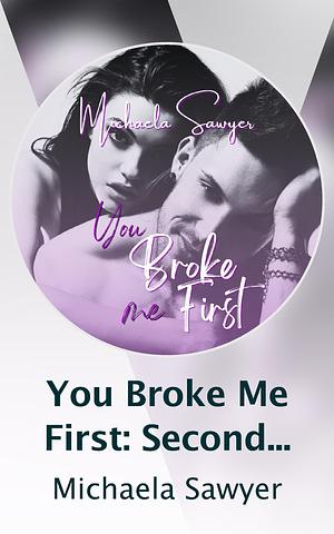 You Broke Me First by Michaela Sawyer