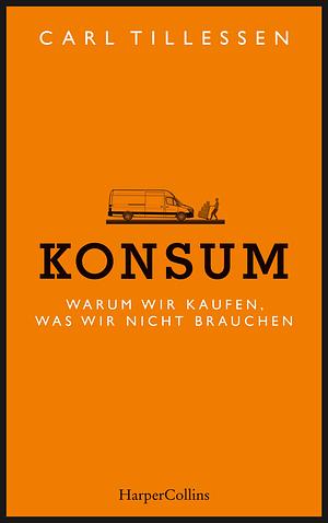 Konsum: warum wir kaufen, was wir nicht brauchen by Carl Tillessen