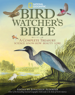 Bird-Watcher's Bible: A Complete Treasury: Science, Know-How, Beauty, Lore by Jonathan Alderfer