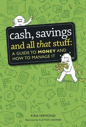 Cash, Savings and All That Stuff: A Guide to Money and How to Manage It by Kira Vermond