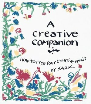 Creative Companion: How to Free Your Creative Spirit by S.A.R.K.