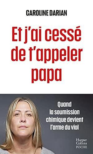 Et j'ai cessé de t'appeler papa: Le livre sur l'affaire des viols et le procès de Mazan by Caroline Darian, Caroline Darian