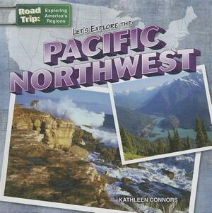 Let's Explore the Pacific Northwest by Kathleen Connors