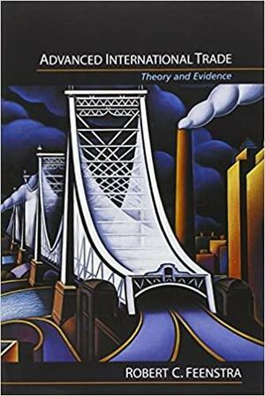 Advanced International Trade: Theory and Evidence by Robert C. Feenstra