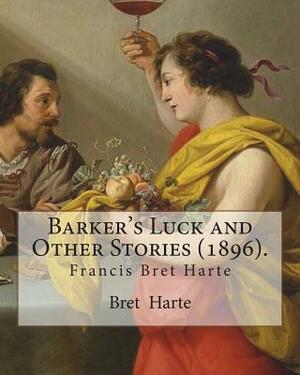 Barker's Luck and Other Stories (1896). By: Bret Harte: Francis Bret Harte (August 25, 1836 - May 5, 1902) was an American short story writer and poet by Bret Harte