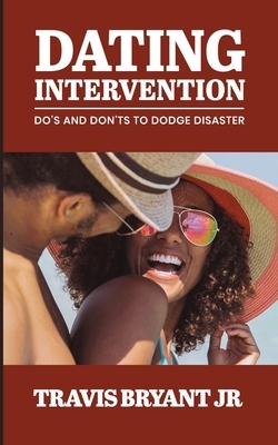 Dating Intervention: Do's and Don'ts to Dodge Disaster by Travis Bryant