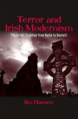 Terror and Irish Modernism: The Gothic Tradition from Burke to Beckett by Jim Hansen