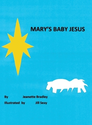 Mary's Baby Jesus by Jeanette Bradley