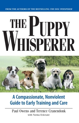 The Puppy Whisperer: A Compassionate, Non Violent Guide to Early Training and Care by Norma Eckroate, Terry Cranendonk, Paul Owens