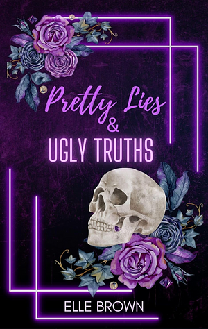 Pretty Lies & Ugly Truths  by Elle Brown