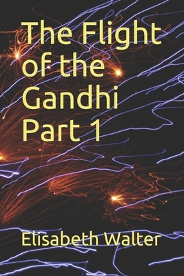 The Flight of the Gandhi: Part 1 by Elisabeth Walter