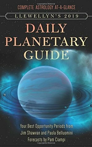 Llewellyn's 2019 Daily Planetary Guide: Complete Astrology At-A-Glance by Jim Shawvan, Paula Belluomini, Pam Ciampi, Llewellyn Publications