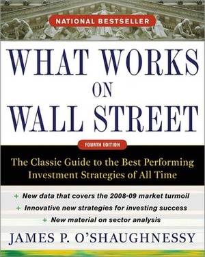 What Works on Wall Street: The Classic Guide to the Best-Performing Investment Strategies of All Time by James P. O'Shaughnessy