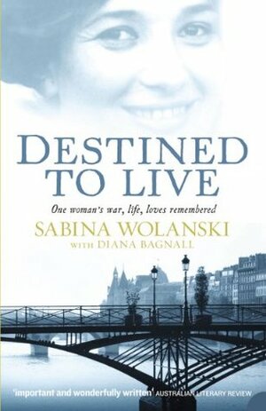 Destined to Live: One Woman's War, Life, Loves Remembered by Sabina Wolanski, Diana Bagnall