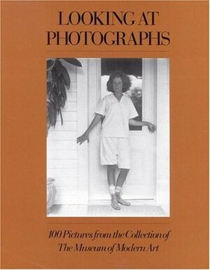 Looking at Photographs: 100 Pictures from the Collection of the Museum of Modern Art by John Szarkowski