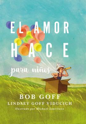 El Amor Hace Para Niños by Lindsey Goff Viducich, Bob Goff