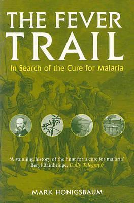 The Fever Trail : Malaria, the Mosquito and the Quest for Quinine by Mark Honigsbaum, Mark Honigsbaum