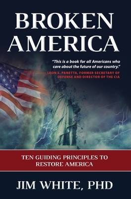 Broken America: Ten Guiding Principles to Restore America by Jim White