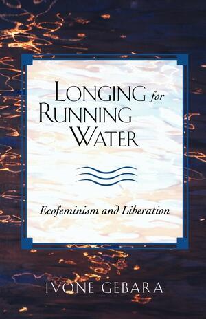 Longing for Running Water: Ecofeminism and Liberation by Ivone Gebara