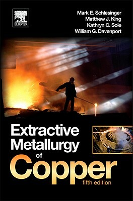 Extractive Metallurgy of Copper by William G. Davenport, Mark E. Schlesinger, Kathryn C. Sole
