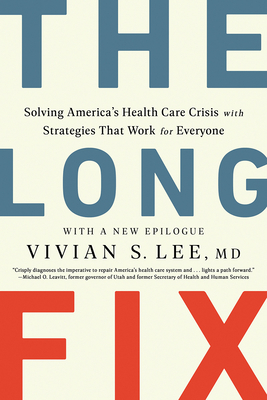 The Long Fix: Solving America's Health Care Crisis with Strategies That Work for Everyone by Vivian Lee