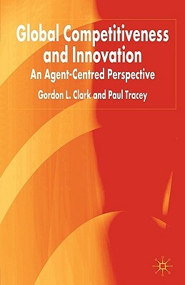 Global Competitiveness and Innovation: An Agent-Centred Perspective by P. Tracey, G. Clark