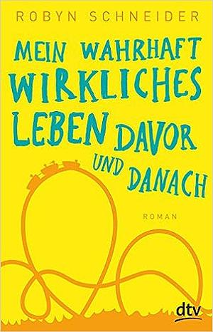 Mein wahrhaft wirkliches Leben davor und danach: Roman by Bernadette Ott, Robyn Schneider