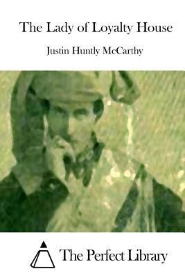 The Lady of Loyalty House by Justin Huntly McCarthy