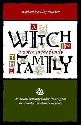 A Witch in the Family: An Award-Winning Author Investigates His Ancestors Trial and Execution by Stephen Hawley Martin