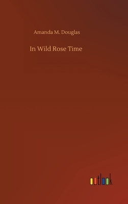 In Wild Rose Time by Amanda M. Douglas