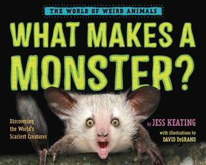 What Makes a Monster?: Discovering the World's Scariest Creatures by Jess Keating