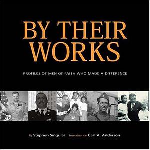 By Their Works: Profiles of Men of Faith who Made a Difference by Stephen Singular