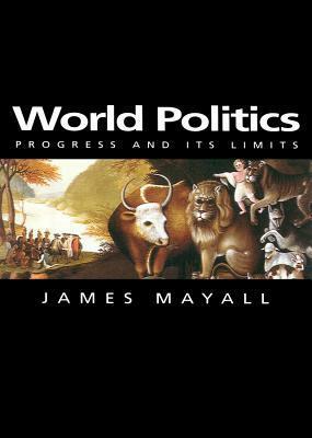 World Politics: Progress and Its Limits by James Mayall