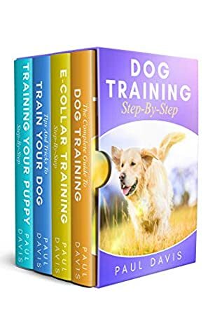 Dog Training Step-By-Step: 4 BOOKS IN 1 - Learn Techniques, Tips And Tricks To Train Puppies And Dogs by Paul Davis