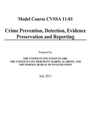 Crime Prevention, Detection, Evidence Preservation and Reporting: (Model Course CVSSA 11-01) by The Federal Bureau of Investigation, The United States Coas, The United States Merchant Marine Academ