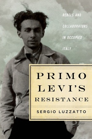 Primo Levi's Resistance: Rebels and Collaborators in Occupied Italy by Frederika Randall, Sergio Luzzatto