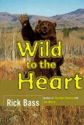 Wild to the Heart by Rick Bass, Elizabeth Hughes