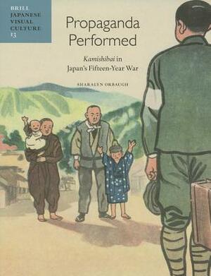 Propaganda Performed: Kamishibai in Japan's Fifteen-Year War by Sharalyn Orbaugh