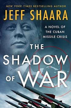 The Shadow of War: A Novel of the Cuban Missile Crisis by Jeff Shaara