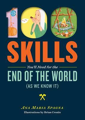 100 Skills You'll Need for the End of the World by Ana Maria Spagna