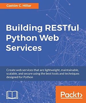 Building RESTful Python Web Services by Gaston C. Hillar