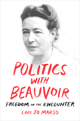 Politics with Beauvoir: Freedom in the Encounter by Lori Jo Marso