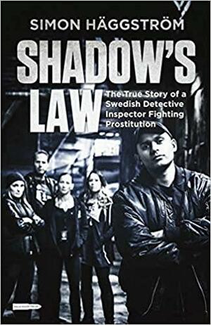 Shadow's Law: The True Story of a Swedish Detective Inspector Fighting Prostitution by Simon Häggström