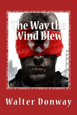 The Way the Wind Blew: They Battled America's First Terrorists by Walter Donway