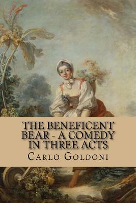 The Beneficent Bear - A Comedy in Three Acts by Carlo Goldoni
