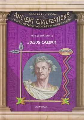 The Life and Times of Julius Caesar by Jim Whiting