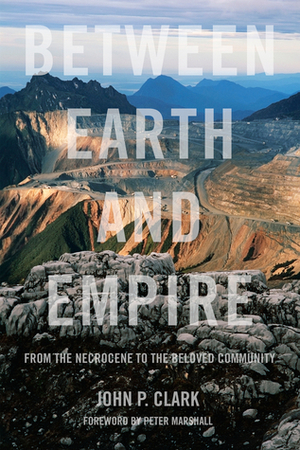 Between Earth and Empire: From the Necrocene to the Beloved Community by John P. Clark