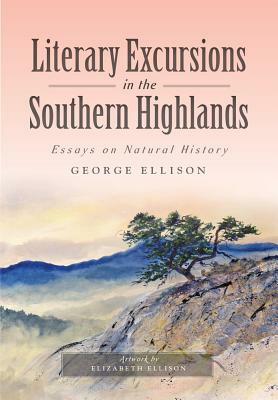 Literary Excursions in the Southern Highlands: Essays on Natural History by Artwork By Elizabeth Ellison, George Ellison