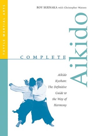 Complete Aikido: Aikido Kyohan-The Definitive Guide to the Way of Harmony by Christopher Watson, Roy Suenaka